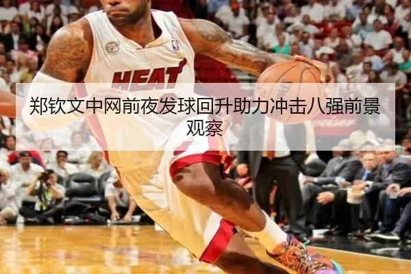 郑钦文中网前夜发球回升助力冲击八强前景观察 - FIFAWorldcup